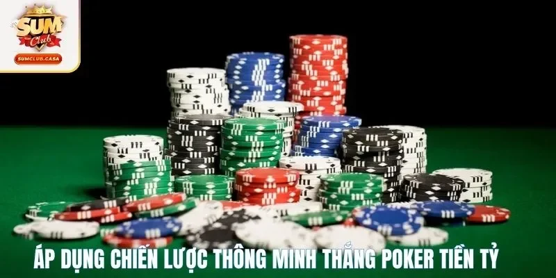 Áp dụng chiến lược thông minh thắng Poker tiền tỷ