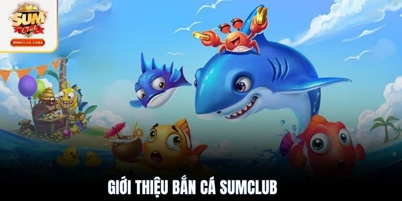 Giới thiệu bắn cá SUMCLUB