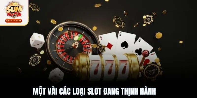 Một vài các loại slot đang thịnh hành